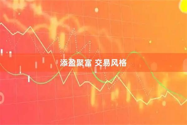 添盈聚富 交易风格